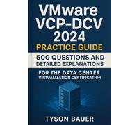 VMware VCP-DCV 2024 Practice Guide: 500 Questions and Detailed Explanations for the Data Center Virtualization Certification
