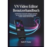 VN Video Editor Benutzerhandbuch: Ausführliches Tutorial für Anfänger und Profis zur schnellen Erstellung beeindruckender mobiler Inhalte mit Profi-Tipps (Video Editing Simplified)