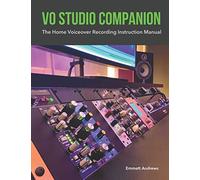 VO Studio Companion: The Home Voiceover Recording Instruction Manual