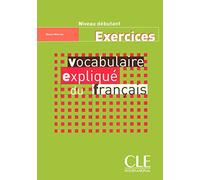 Vocabulaire expliqué du français - Niveau débutant - Cahier d'activités: Cahier d'exercices debutant