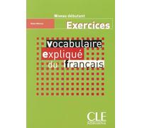 Vocabulaire expliqué du français - Niveau débutant - Cahier d'activités: Cahier d'exercices debutant