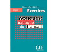 Vocabulaire expliqué du français - Niveau intermédiaire - Cahier d'activités: Cahier d'exercices intermediaire