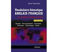 Vocabulaire thématique anglais-français. Le monde d'aujourd'hui : Société - Environnement -Economie - Politique -Technologie - Santé - 2e édition ... économie, politique, technologie, santé
