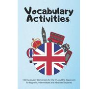 Vocabulary Activities: 120 Vocabulary Worksheets for the EFL and ESL Classroom for Beginner, Intermediate and Advanced Students