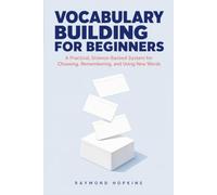 Vocabulary Building for Beginners: A Practical, Science-Backed System for Choosing, Remembering, and Using New Words