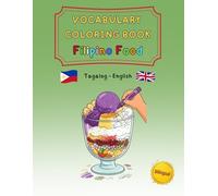 Vocabulary Coloring Book Filipino Food - Tagalog / English (bilingual): A creative, bilingual journey through the food and desserts of the Philippines ... and trilingual activity books ages 4-8)