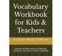 Vocabulary Workbook for Kids & Teachers: Spacious Writing Practice for Meaning, Synonyms, Antonyms & Sentence Building (Embrace the Magic of Words Workbooks)