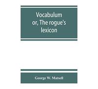 Vocabulum; or, The rogue's lexicon. Comp. from the most authentic sources