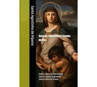 Vocação, Matrimônio e Estados de Vida: Sobre o Bem do Matrimônio; Sobre a Santa Virgindade; Sobre o Bem da Viuvez (Clássicos dos Doutores da Igreja)