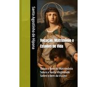 Vocação, Matrimônio e Estados de Vida: Sobre o Bem do Matrimônio; Sobre a Santa Virgindade; Sobre o Bem da Viuvez (Clássicos dos Doutores da Igreja)