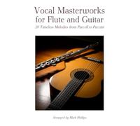 Vocal Masterworks for Flute and Guitar: 20 Timeless Melodies from Purcell to Puccini (Flute and Guitar Anthology Series)