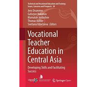 Vocational Teacher Education in Central Asia: Developing Skills and Facilitating Success (Technical and Vocational Education and Training: Issues, Concerns and Prospects)