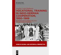 Vocational Training in Indo-German Cooperation, 1950-1989: Between Development Politics and Business Interests (Work in Global and Historical Perspective, 24)