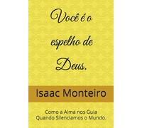 Você é o espelho de Deus.: Como a Alma nos Guia Quando Silenciamos o Mundo.