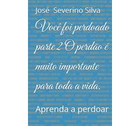 Você foi perdoado parte 2: Aprenda a perdoar