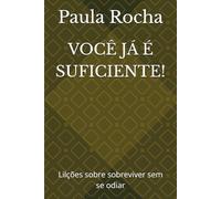 VOCÊ JÁ É SUFICIENTE!: Lilções sobre sobreviver sem se odiar