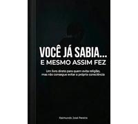 Você Já Sabia... e mesmo assim fez: Um livro direto para quem evita religião, mas não consegue evitar a própria consciência