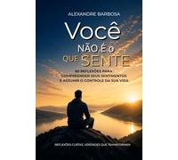 Você Não É o Que Sente: 60 reflexões para compreender seus sentimentos e assumir o controle da sua vida