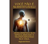 Você não é substituível!: "Descobrindo Sua Singularidade e Transformando sua Vida"