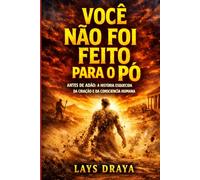 VOCÊ NÃO FOI FEITO PARA O PÓ: Antes de Adão: a história esquecida da criação e da consciência humana