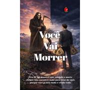 Você Vai Morrer: Viva de tal maneira que, quando a morte chegar, não encontre nada para tirar de você, porque você já terá dado e vivido tudo.