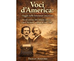 Voci d’America: viaggio nella letteratura americana: Tra vite estreme, libri rifiutati, censura e opere che hanno cambiato gli Stati Uniti