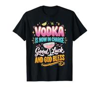 Vodka is Now in Charge Good Luck and God Bless T-Shirt