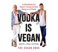 Vodka Is Vegan: A Vegan Bros Manifesto for Better Living and Not Being an A**hole