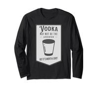 Vodka May Not Be The Answer But It's Worth A Shot Long Sleeve T-Shirt