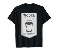 Vodka May Not Be The Answer But It's Worth A Shot T-Shirt