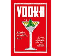Vodka: Shake, Muddle, Stir : Over 40 of the Best Cocktails for Vodka Lovers