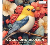 Vögel Und Blumen Malbuch: 60 Motive mit eleganten Vögeln und zarten Blüten für mehr Ruhe und Achtsamkeit (Vögel & Blumen Malbuch Serie - Kreativität für Kinder ab 10, Jugendliche & Erwachsene)