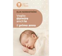 Voglio dormire anch’io - Il primo anno: Una guida pratica al sonno del bambino nei primi 12 mesi: routine serali, risvegli notturni e regressioni