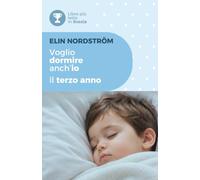 Voglio dormire anch'io - Il terzo anno: Una guida pratica al sonno del bambino tra i 24 e i 36 mesi: autonomia, ciuccio, asilo, nuovi equilibri familiari e il grande traguardo di dormire davvero