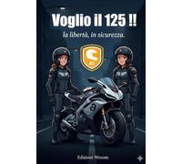 Voglio il 125!!: La guida dei genitori per i primi 125cc, sicurezza e responsabilità a 16 anni