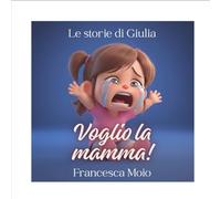 Voglio la Mamma! (Le Storie di Giulia)