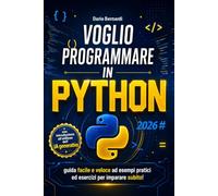Voglio Programmare in PYTHON: guida facile e veloce ad esempi pratici ed esercizi per imparare subito!