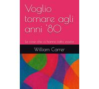 Voglio tornare agli anni '80: Le cose che ci hanno fatto essere
