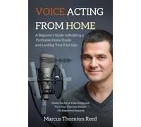 Voice Acting from Home: A Beginner's Guide to Building a Profitable Home Studio and Landing Your First Gigs: Master the Art of Voice Acting and Turn Your Voice into Income-No Experience Required