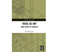 Voice as Art: From Theatre to Forensics (Routledge Voice Studies)