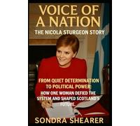 Voice of a Nation: The Nicola Sturgeon Story: From Quiet Determination to Political Power: How One Woman Defied the System and Shaped Scotland’s Future