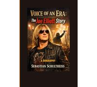 Voice of an Era:: The Joe Elliott Story A Biography