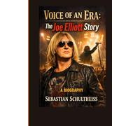 Voice of an Era:: The Joe Elliott Story A Biography