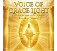 Voice of Grace Light: The Supreme Secrets Revealed to Ramalinga