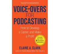 Voice-Overs for Podcasting: How to Develop a Career and Make a Profit