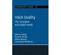 Voice Quality: The Laryngeal Articulator Model: 162 (Cambridge Studies in Linguistics, Series Number 162)
