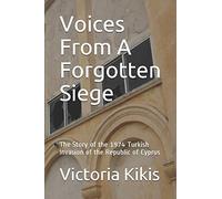 Voices From A Forgotten Siege: The Story of the 1974 Turkish Invasion of the Republic of Cyprus