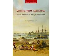 Voices from Calcutta: Indian Indenture in the Age of Abolition (Global South Asians)