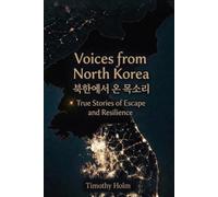 Voices from North Korea 북한에서 온 목소리: True Stories of Escape and Resilience