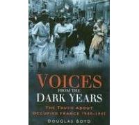 Voices from the Dark Years: The Truth About Occupied France 1940-1945